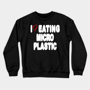 I Love Eating Microplastic - Text Style Crewneck Sweatshirt